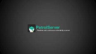 PatrolServer
Realtime and continuous vulnerability scanner
 