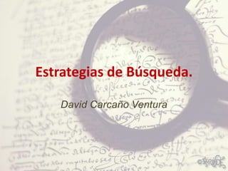Estrategias de Búsqueda.
David Carcaño Ventura
 
