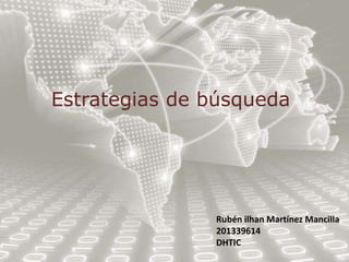 Estrategias de búsqueda
Rubén ilhan Martínez Mancilla
201339614
DHTIC
 