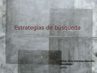 Estrategias de búsqueda
Rubén ilhan Martínez Mancilla
201339614
DHTIC
 