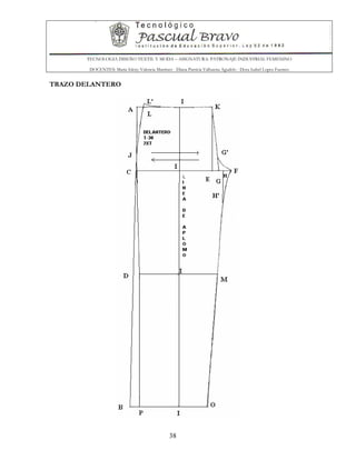 TECNOLOGIA DISEÑO TEXTIL Y MODA – ASIGNATURA: PATRONAJE INDUSTRIAL FEMENINO
DOCENTES: Maria Isleny Valencia Martínez - Diana Patricia Valbuena Agudelo - Dora Isabel Lopez Fuentes
38
TRAZO DELANTERO
 