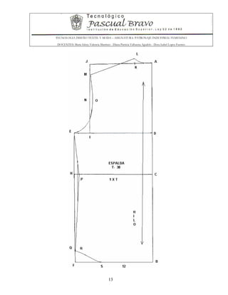 TECNOLOGIA DISEÑO TEXTIL Y MODA – ASIGNATURA: PATRONAJE INDUSTRIAL FEMENINO
DOCENTES: Maria Isleny Valencia Martínez - Diana Patricia Valbuena Agudelo - Dora Isabel Lopez Fuentes
13
 
