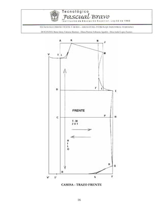 TECNOLOGIA DISEÑO TEXTIL Y MODA – ASIGNATURA: PATRONAJE INDUSTRIAL FEMENINO
DOCENTES: Maria Isleny Valencia Martínez - Diana Patricia Valbuena Agudelo - Dora Isabel Lopez Fuentes
16
CAMISA - TRAZO FRENTE
 