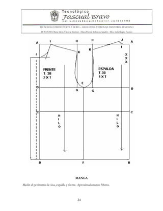 TECNOLOGIA DISEÑO TEXTIL Y MODA – ASIGNATURA: PATRONAJE INDUSTRIAL FEMENINO
DOCENTES: Maria Isleny Valencia Martínez - Diana Patricia Valbuena Agudelo - Dora Isabel Lopez Fuentes
24
MANGA
Medir el perímetro de sisa, espalda y frente. Aproximadamente 58cms.
 
