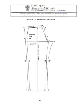 TECNOLOGIA DISEÑO TEXTIL Y MODA – ASIGNATURA: PATRONAJE INDUSTRIAL FEMENINO
DOCENTES: Maria Isleny Valencia Martínez - Diana Patricia Valbuena Agudelo - Dora Isabel Lopez Fuentes
40
PANTALON TRAZO DEL TRASERO
 