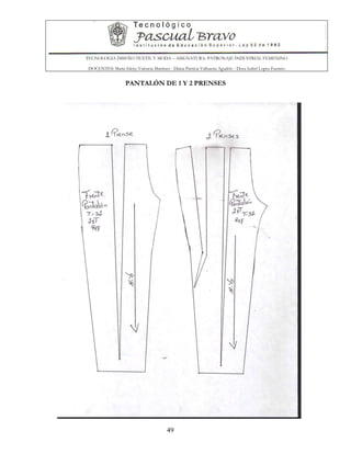 TECNOLOGIA DISEÑO TEXTIL Y MODA – ASIGNATURA: PATRONAJE INDUSTRIAL FEMENINO
DOCENTES: Maria Isleny Valencia Martínez - Diana Patricia Valbuena Agudelo - Dora Isabel Lopez Fuentes
49
PANTALÓN DE 1 Y 2 PRENSES
 