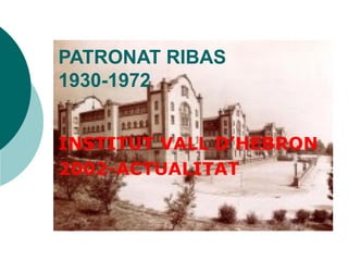 PATRONAT RIBAS
1930-1972
INSTITUT VALL D’HEBRON
2002-ACTUALITAT
 