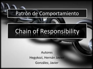 Patrón de Comportamiento


Chain of Responsibility

            Autores
     Hegykozi, Hernán Javier
        González, Javier
 