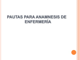 PAUTAS PARA ANAMNESIS DE ENFERMERÍA