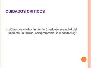 CUIDADOS CRITICOS¿Cómo es el afrontamiento (grado de ansiedad del paciente, la familia; comprometido, incapacitante)?