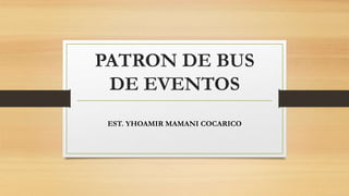 PATRON DE BUS
DE EVENTOS
EST. YHOAMIR MAMANI COCARICO
 