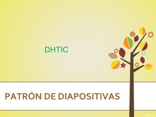 DHTIC 
PATRÓN DE DIAPOSITIVAS 
 