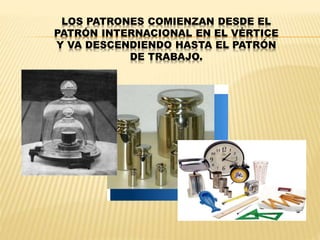 LOS PATRONES COMIENZAN DESDE EL
PATRÓN INTERNACIONAL EN EL VÉRTICE
Y VA DESCENDIENDO HASTA EL PATRÓN
DE TRABAJO.
 