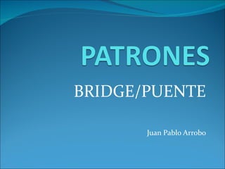 BRIDGE/PUENTE Juan Pablo Arrobo 