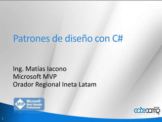 Patrones de diseño con C# Ing. Matías Iacono Microsoft MVP Orador Regional Ineta Latam 