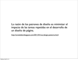 La razón de los patrones de diseño es minimizar el
impacto de las tareas repetidas en el desarrollo de
un diseño de página...
