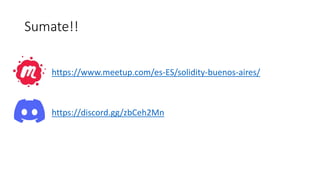 Sumate!!
https://www.meetup.com/es-ES/solidity-buenos-aires/
https://discord.gg/zbCeh2Mn
 