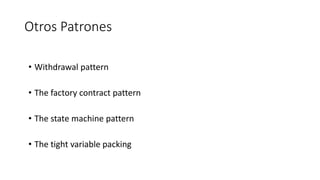 Otros Patrones
• Withdrawal pattern
• The factory contract pattern
• The state machine pattern
• The tight variable packing
 