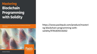 https://www.packtpub.com/product/masteri
ng-blockchain-programming-with-
solidity/9781839218262
 