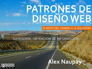 PATRONES DE
DISEÑO WEB
Alex Naupay
El INICIO DEL CAMINO A LA SOLUCIÓN
 