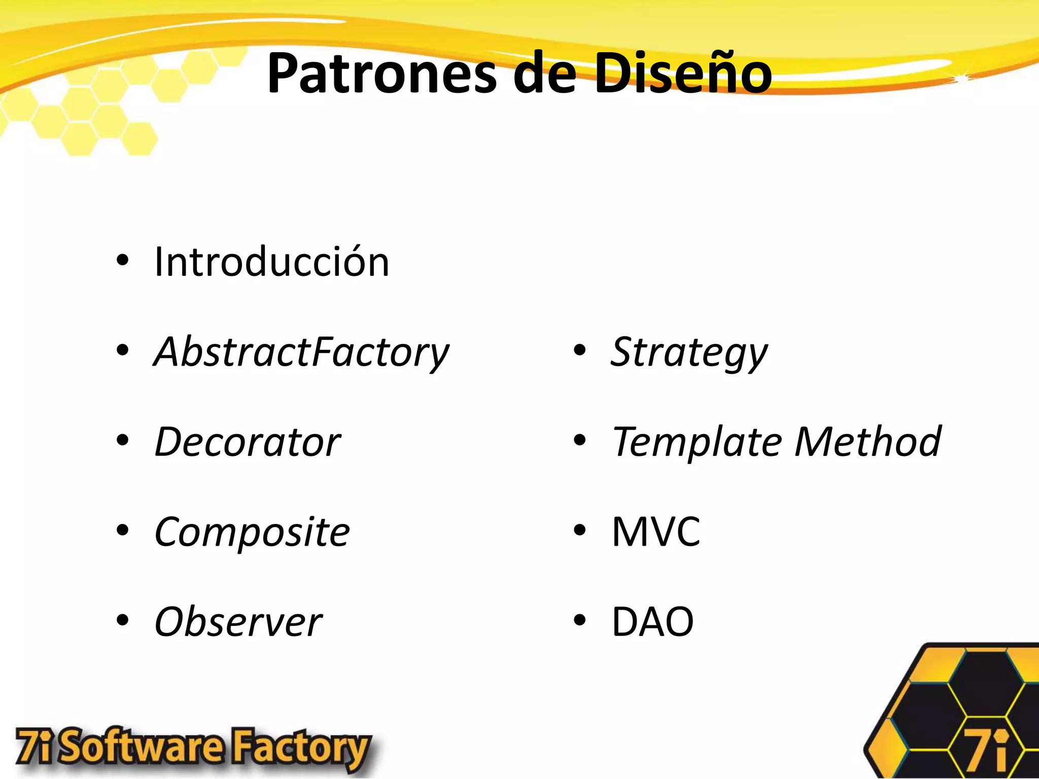 Patrones de Diseño Introducción AbstractFactoryDecoratorCompositeObserverStrategyTemplateMethodMVC DAO 