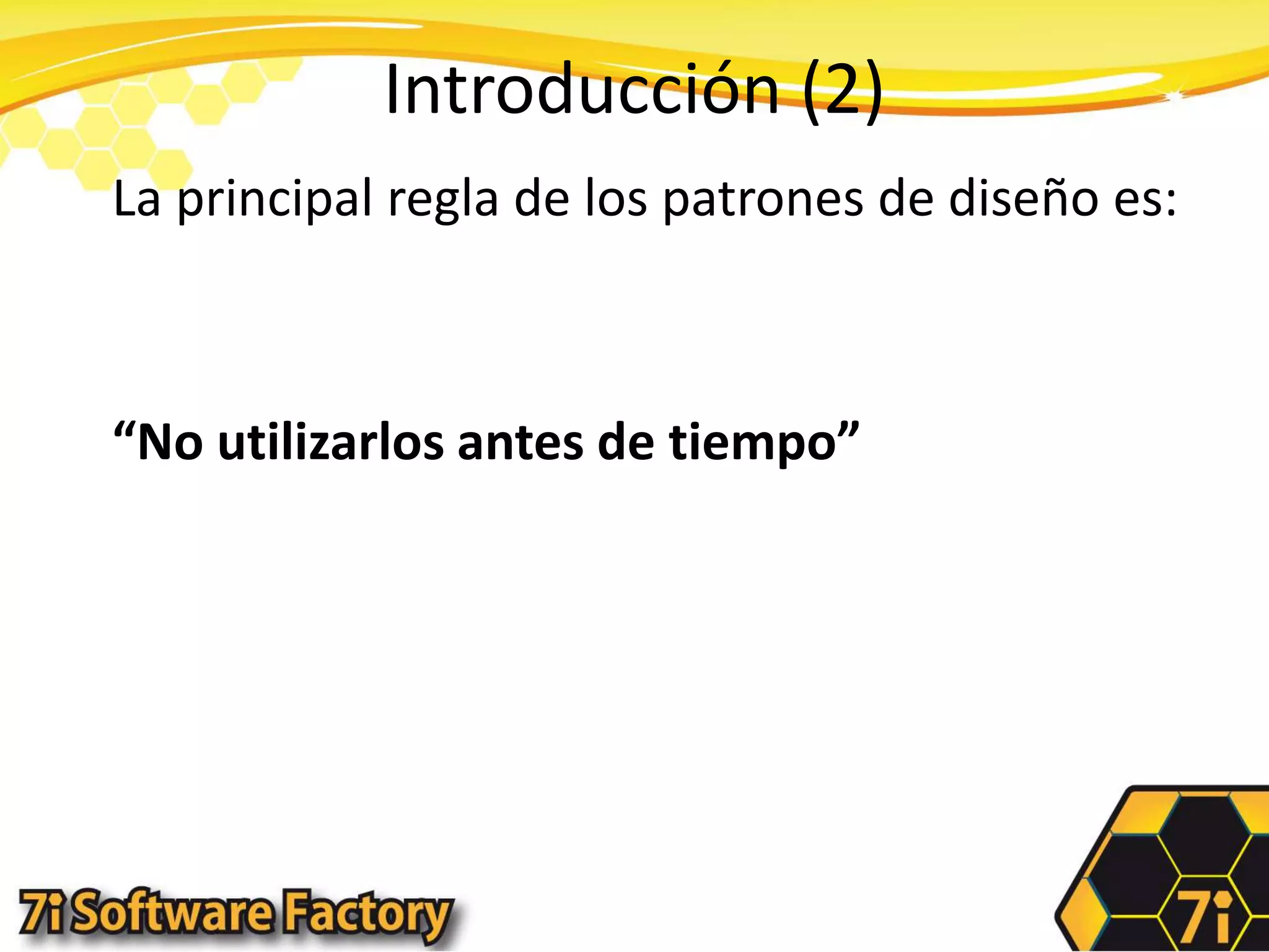 Introducción (2)La principal regla de los patrones de diseño es:“No utilizarlos antes de tiempo”