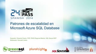 Patrones de escalalidad en 
Microsoft Azure SQL Database 
Expositor: Eduardo Castro, PhD. PASS Regional Mentor. SQL Server MVP 
Moderador: Kenneth Ureña 
 