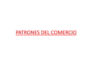 PATRONES DEL COMERCIO
 