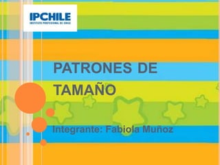 PATRONES DE
TAMAÑO
Integrante: Fabiola Muñoz
 