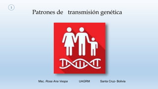 Msc. Rosa Ana Vespa UAGRM Santa Cruz- Bolivia
Patrones de transmisión genética
1
 