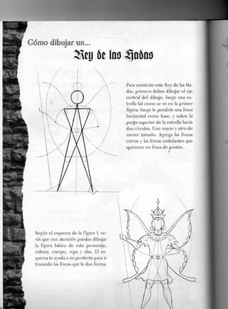 Gomo dibujar un...
^ k ¡m Safios
Según el esquema de la Figura 1, ve-
rás que con atención puedes dibujar
la figura básica de este personaje,
cabeza, cuerpo, ropa y alas. £1 es-
quema te ayuda a no perderte para ir
trazando las líneas que le dan forma.
Para construir este Rey de las fia-
das, primero debes dibujar el eje
central del dibujo, luego una es-
trella tal como se ve en la primer
figura; luego le pondrás una línea
horizontal como base, v sobre la
punta superior de la estrella harás
dos círculos. Uno mayor y otro de
menor tamaño. Agrega las líneas
curvas y las líneas ondulantes que
aparecen en línea de puntos.
 