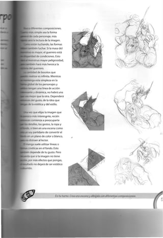 tes c o m p o s i c i o n e s .
- -. : ~ : e sea la f o r m a
: - : a a a a e ' s o n a j e , más
- : s e : : a r a d e la I m a g e n .
• j c h a n d o , las f o r m a s
Zr-.-z e - _char. Si la m a s a d e l
¡ mayor, el g u e r r e r o está
: d e c o n d i c i o n e s . Esto
- m a y o r p e l i g r o s i d a d ,
en hará más h e r o i c a la
g u e r r e r o .
de b o c e t o s q u e
a ¡zar es infinita. M i e n t r a s
esta s i m p l e z a e n la
I d e los p e r s o n a j e s y
«r<gan u n a línea d e acción
: y dinámica, n o habrá u n a
- e or q u e la otra. Dependerá
:ei gusto, d e la idea q u e
a estética y d e l estilo.
•ez q u e elijas la i m a g e n q u e
~¡ás interesante, recién
a o m i e n z a a p r e o c u p a r t e
alies, los gestos, la r o p a y
s b i e n e n u n a e s c e n a c o m o
i : . oartidario d e convertir el
s" an p l a n o d e c o l o r o b l a n c o ,
: distraer al lector,
a - g a suele utilizar líneas o
eméticas e n el f o n d o . Esto
- a e p e n d e d e t u gusto. Pero
:a q u e si la i m a g e n n o tiene
c o r más efectos q u e p o n g a s ,
" a r o n o dejará d e ser estático
0 '
 