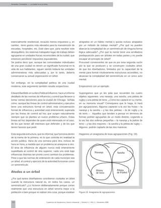30 Cuadernos de Arquitectura y Nuevo Urbanismo | ‌Número 5 | Año 3 | Noviembre 2008
esencialmente residencial, recauda menos impuestos y, en
cambio, tiene gastos más elevados para la manutención de
escuelas, hospitales, etc. Está claro que, para resolver este
desequilibrio, los sistemas trabajador-lugar-de-trabajo deben
agruparse en unidades físicas reconocibles de la ciudad, que
entonces percibirán impuestos equivalentes.
Se podría decir que, aunque las comunidades individuales
de una gran ciudad no tienen un significado funcional en la
vida de sus habitantes, siguen siendo todavía las unidades
administrativas más adecuadas y, por lo tanto, debería
conservarse su actual organización en árbol.
Sin embargo, en la complejidad política de una ciudad
moderna, este argumento también resulta sospechoso.
EdwardBanfield,ensulibroPoliticalInfluence,haceuninforme
detallado de las normas de influencia y control que llevaron a
tomar ciertas decisiones para la ciudad de Chicago. Señala
cómo, aunque las líneas de control administrativo y ejecutivo
tiene una estructura formal en árbol, esta concatenación
formal de influencia y autoridad está enteramente superada
por las líneas de control ad hoc que surgen naturalmente
siempre que se plantea un nuevo problema urbano. Estas
líneas ad hoc dependen de quien está interesado en el caso,
de los que tienen allí intereses que defender y de los que
tienen favores que pedir.
Esta segunda estructura, que es informal, que funciona dentro
de la trama de la primera, es lo que controla en realidad la
acción publica. Varía de una semana para otra, incluso de
hora en hora, a medida que un problema se antepone a otro.
El área de influencia de alguien nunca está enteramente
supeditada al control de otra superior; cada uno está bajo
influencias distintas tan pronto como cambian los problemas.
Pese a que las normas de ordenación de cada municipio sea
un árbol, el control y ejercicio de la autoridad funcionan como
un semirretículo.
Atados a un árbol
¿Por qué tantos diseñadores concibieron ciudades en árbol
cuando la estructura natural es, en todos los casos, un
semirretículo? ¿Lo hicieron deliberadamente porque creían
realmente que una estructura en árbol serviría mejor a la
población o bien porque no sabían otra cosa, porque estaban
atrapados en un hábito mental o quizás incluso atrapados
por un método de trabajo mental? ¿Por qué no pueden
abarcar la complejidad de un semirretículo de ninguna forma
lógica adecuada? ¿Por qué la mente tiene una arrolladora
predisposición para ver árboles en todas partes y no puede
escapar al concepto de árbol?
Procuraré convencerles de que es por esta segunda razón
por la que se producen y se construyen ciudades árbol,
de que los diseñadores, limitados por la capacidad de la
mente para formar intuitivamente estructuras accesibles, no
alcanzan la complejidad del semirretículo en un único acto
mental.
Empecemos con un ejemplo.
Supongamos que yo les pida que recuerden los cuatro
objetos siguientes: una naranja, una sandía, una pelota de
rugby y una pelota de tenis. ¿Cómo los captará en su mente,
en su memoria visual? Comoquiera que lo haga, lo hará
por agrupaciones. Algunos captarán a la vez las frutas – la
naranja y la sandía – y las dos pelotas – la de rugby y la
de tenis –. Aquellos que tienden a pensar en términos de
formas podrán agruparlas de un modo distinto, cogiendo a
la vez las dos esferas pequeñas – la naranja y la pelota de
tenis – y las dos mayores – la sandía y la pelota de rugby –.
Algunos podrán captarlo de las dos maneras.
Hagamos un anagrama de esas agrupaciones (Fig. 19).
Figura 19. Anagrama de agrupaciones.
Alexander, Christopher | La ciudad no es un árbol
Naranja Sandía
Pelota
de tenis
Pelota
de Fútbol
 