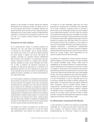 53
Cuadernos de Arquitectura y Nuevo Urbanismo | ‌Número 5 | Año 3 | Noviembre 2008
grandes se han decidido, se pueden abordar las regiones
individuales de las siguientes escalas. Se trabaja con cerca
de cinco patrones para resolver un problema específico de
diseño. El número cinco viene de un “trozo” dispar de piezas de
información que la mente puede combinar simultáneamente
(Capítulo 8, La estructura de los lenguajes de patrones). Una
vez más, si se requiere, pueden derivarse más patrones
según el caso.
Preservar lo más valioso
En la reestructuración urbana, es esencial preservar los
elementos con más vida dentro del ambiente existente.
La infección de virus-mentales, que se discute después,
casi siempre es la razón por la cuál la renovación destruye
los pocos objetos y lugares que tienen vida dentro de
cualquier vecindario. Es necesario entonces identificarlos
bajo consenso y dar prioridad a su preservación para que
puedan mantenerse intactos en cualquier plan posterior.
Abundan ejemplos de estos errores alrededor del mundo.
Por un lado, el Gobierno de Indonesia reconstruyó por
completo una villa que fue destruida por un terremoto. Los
planeadores ignoraron los sitios sagrados de la vieja villa y
no los sustituyeron por otros en la nueva. El resultado fue una
pérdida de cultura e identidad, con severa desorientación y
una cultura destrozada.
Es la misma gente, infectada con anti-patrones provenientes
de los medios y la educación, que usualmente desea eliminar
sus sitios urbanos más sagrados. Estos sitios se relacionan
erróneamente con el pasado y con una forma de vida de la
que la mayoría de los residentes se avergüenza y desearía
borrar. La gente frecuentemente se deja seducir por imágenes
vacías de prosperidad que se han tragado de las revistas, e
imaginan que si su ambiente luciera como los vacíos suburbios
norteamericanos, también podrían aspirar a un nivel de vida
más elevado. En la mayoría de los casos, cuando la gente
consigue dinero para modificar su ambiente, invariablemente
destruyen lo más bello de éste. Esto es lo más impresionante
de estos nuestros tiempos de desorientación cultural.
Por ejemplo, en un barrio, una esquina con un árbol y una
vieja barda baja podrían convertirse en un sitio de reunión
para adolescentes. Esta esquina con árboles que puede
no encajar en un plan rectangular rígido para una nueva
propuesta de reconstrucción, normalmente sería eliminada
sin la menor resistencia. Propongo revertir la prioridad y
poner primero a las necesidades sociales, para que cualquier
nuevo edificio deba respetar y aún más, salvar esa esquina
y ese árbol precisamente porque es el respaldo de un patrón
social para esta comunidad. Consecuentemente, todo el plan
de renovación urbana debe adaptarse para poder conservar
al árbol y su esquina. Este nodo debe influir en la forma de
las estructuras nuevas que lo rodearán y no al contrario. A
menos que un planeador entienda la necesidad de tal acción,
cualquier intervención y reconstrucción probablemente
destruirá la vida del barrio. El proceso requiere de algunos
trabajos preliminares para descubrir cuáles son las estructuras
físicas que, aunque triviales, están relacionadas con los
patrones sociales dentro de esta comunidad.
El científico de computadoras Thomas Erickson (Erickson,
2000) ha llegado a la misma conclusión. Él revisó el trabajo
del urbanista Randolph Hester (Hester, 1993) sobre la
rehabilitación de la ciudad de Manteo en Carolina del Norte.
Aunque originalmente no lo expresa en esos términos, Hester
y su equipo se “preocuparon” por los patrones socio-urbanos
importantes para dicha comunidad antes de reconstruir nada.
Tuvieron que observar todo directamente, pues nadie hablaba
de ellos. Una vez que identificaron esta “estructura sagrada”,
diseñaron las construcciones de tal forma que la reforzaran
y no que la destruyeran. Lo que es importante aquí es que
la estructura sagrada de la ciudad no estaba compuesta por
algún edificio o construcción urbana que pudiera clasificarse
como “importante” bajo los actuales criterios urbanos o
arquitectónicos. Arquitecturalmente, la “estructura sagrada”
de la ciudad era una red de espacios, edificios y pedazos
de edificación nimios e insignificantes – esto, sin embargo,
proveyó de una matriz para la vida de la ciudad. Al seguir
este plan, la ciudad fue extremadamente exitosa en su propia
regeneración (Erickson, 2000; Hester, 1993).
La dimensión emocional del diseño
Lo que caracteriza a un patrón socio-urbano es una actividad
combinada con un lugar que dan placer emocional a los
seres humanos. Los patrones entonces están basados
fundamentalmente en emociones. Aunque los patrones
Salingaros, Nikos | Lenguaje de patrones y diseño interactivo
 
