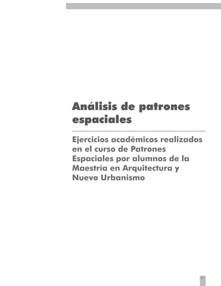 61
Análisis de patrones
espaciales
Ejercicios académicos realizados
en el curso de Patrones
Espaciales por alumnos de la
Maestría en Arquitectura y
Nuevo Urbanismo
 