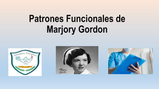 Patrones Funcionales de
Marjory Gordon
 