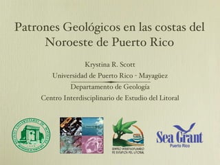 Patrones Geológicos en las costas del Noroeste de Puerto Rico ,[object Object],[object Object],[object Object],[object Object]