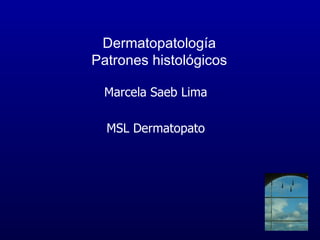 Dermatopatología Patrones histológicos ,[object Object],[object Object]