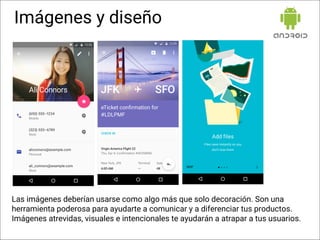 Imágenes y diseño
Las imágenes deberían usarse como algo más que solo decoración. Son una
herramienta poderosa para ayudarte a comunicar y a diferenciar tus productos.
Imágenes atrevidas, visuales e intencionales te ayudarán a atrapar a tus usuarios.
 