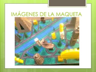 IMÁGENES DE LA MAQUETA
 