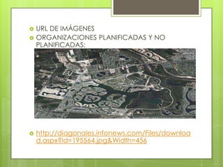    URL DE IMÁGENES
   ORGANIZACIONES PLANIFICADAS Y NO
    PLANIFICADAS:




   http://diagonales.infonews.com/Files/downloa
    d.aspx?Id=195564.jpg&Width=456
 