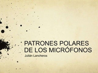 PATRONES POLARES
DE LOS MICRÓFONOS
Julián Lancheros
 