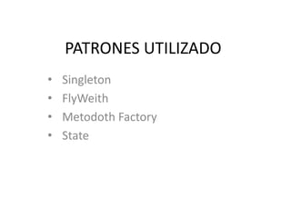 PATRONES UTILIZADO
• Singleton
• FlyWeith
• Metodoth Factory
• State
 