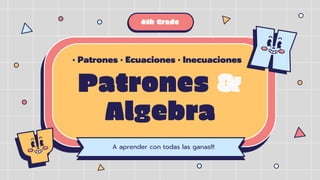 4th Grade
Patrones &
Algebra
• Patrones • Ecuaciones • Inecuaciones
A aprender con todas las ganas!!!
 