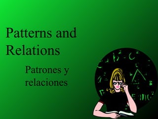 Patterns and
Relations
   Patrones y
   relaciones
 