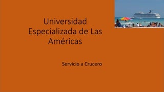 MSC Iovani J. García A.
Universidad
Especializada de Las
Américas
Servicio a Crucero
 