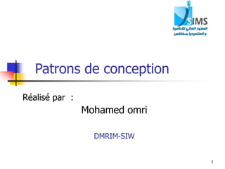 1
Patrons de conception
Réalisé par :
Mohamed omri
DMRIM-SIW
 
