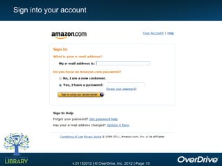 Sign into your account




                 v.01152012 | © OverDrive, Inc. 2012 | Page 10
 