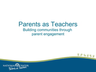Parents as Teachers Building communities through  parent engagement 