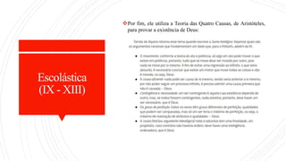 Escolástica
(IX - XIII)
Por fim, ele utiliza a Teoria das Quatro Causas, de Aristóteles,
para provar a existência de Deus:
 